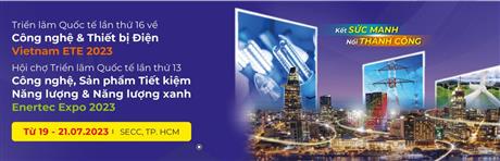 Triển lãm Quốc tế lần thứ 16 ngành công nghệ, Thiết bị điện & Năng lượng tái tạo – Vietnam ETE & Enertec Expo 2023